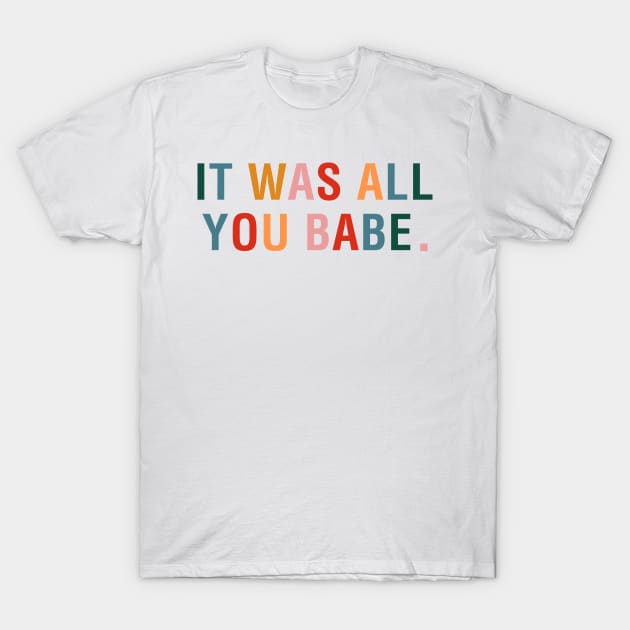 It Was All You Babe T-Shirt by CityNoir